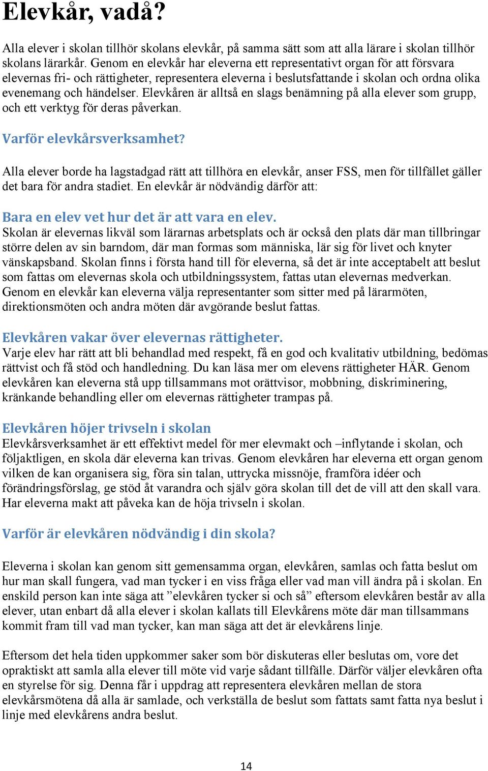 Elevkåren är alltså en slags benämning på alla elever som grupp, och ett verktyg för deras påverkan. Varför elevkårsverksamhet?