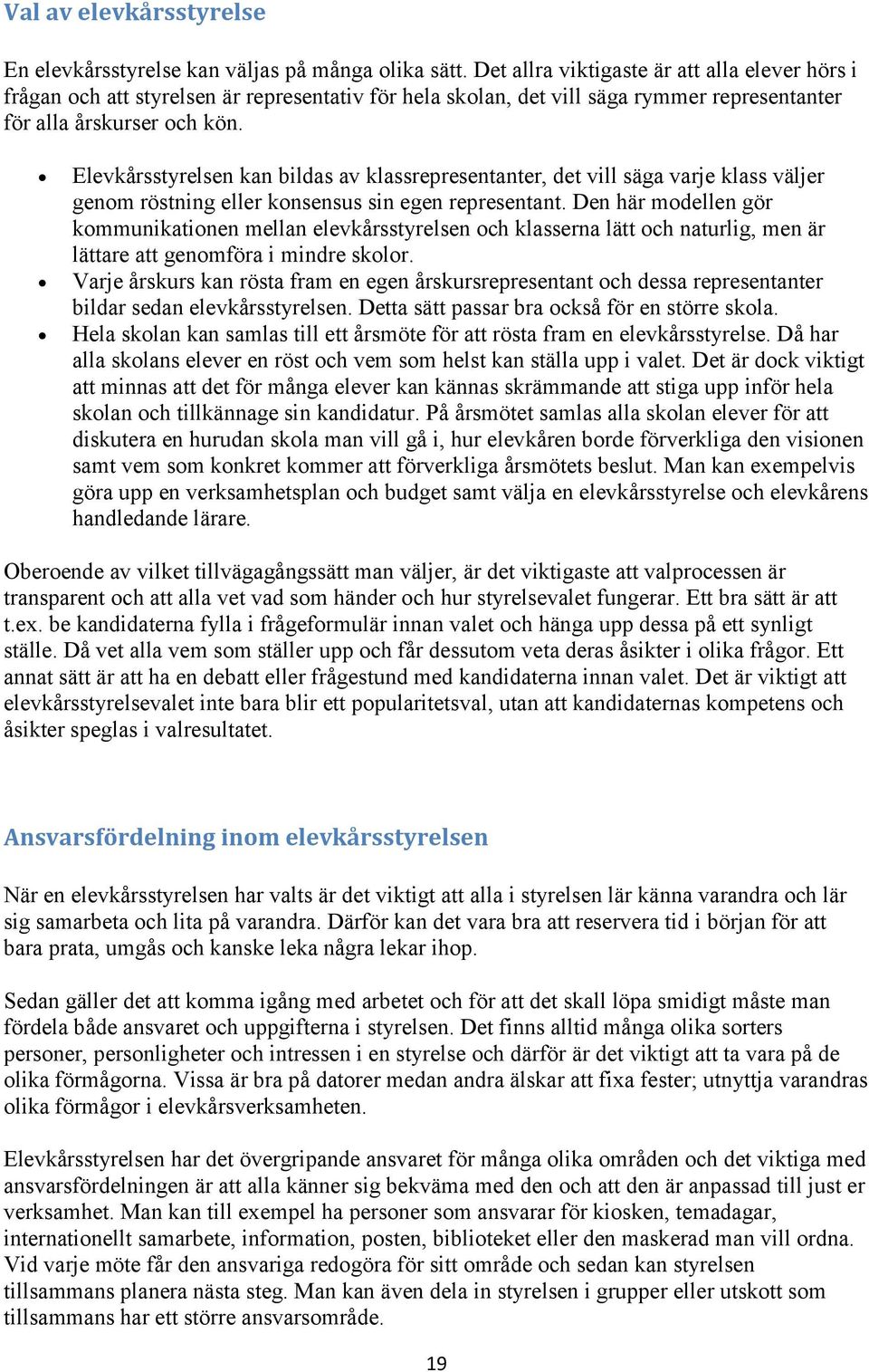 Elevkårsstyrelsen kan bildas av klassrepresentanter, det vill säga varje klass väljer genom röstning eller konsensus sin egen representant.