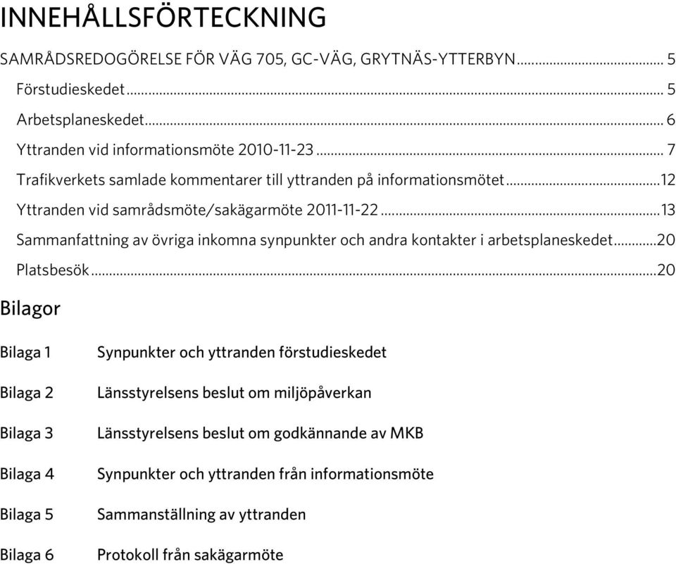 .. 13 Sammanfattning av övriga inkomna synpunkter och andra kontakter i arbetsplaneskedet... 20 Platsbesök.