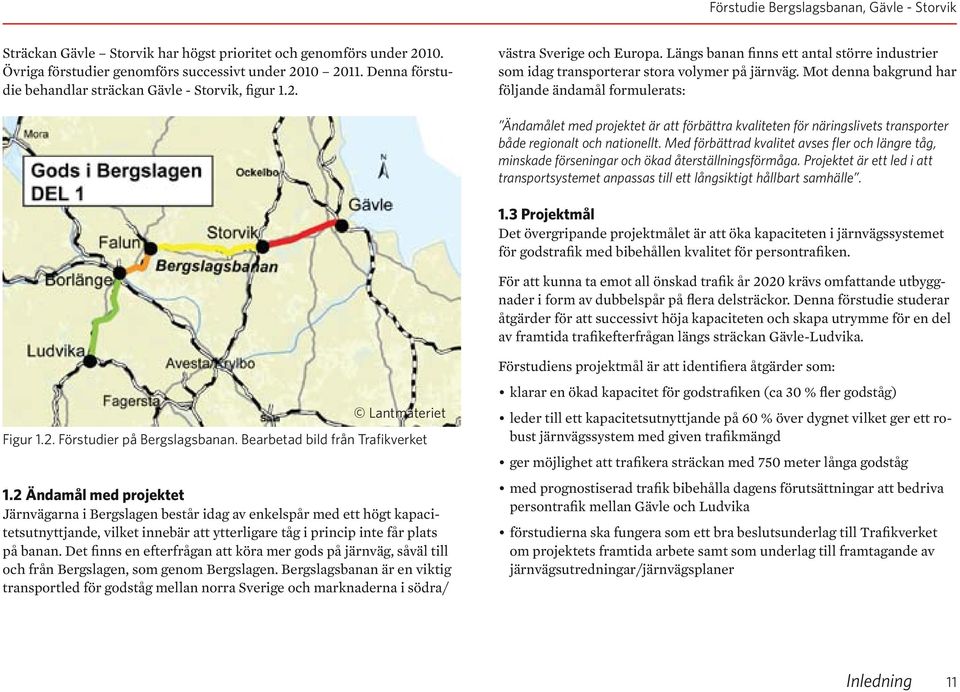 Mot denna bakgrund har följande ändamål formulerats: Ändamålet med projektet är att förbättra kvaliteten för näringslivets transporter både regionalt och nationellt.