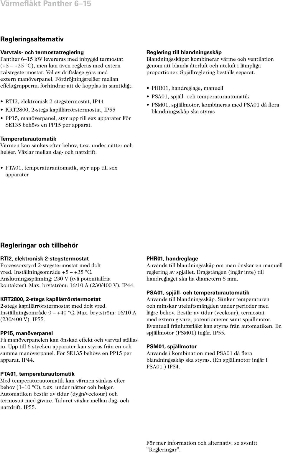 RTI2, elektronisk 2-stegstermostat, IP44 KRT2800, 2-stegs kapillärrörstermostat, IP55, manöverpanel, styr upp till sex apparater För SE135 behövs en per apparat.