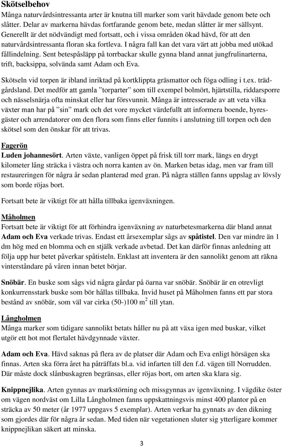 Sent betespåsläpp på torrbackar skulle gynna bland annat jungfrulinarterna, trift, backsippa, solvända samt Adam och Eva.