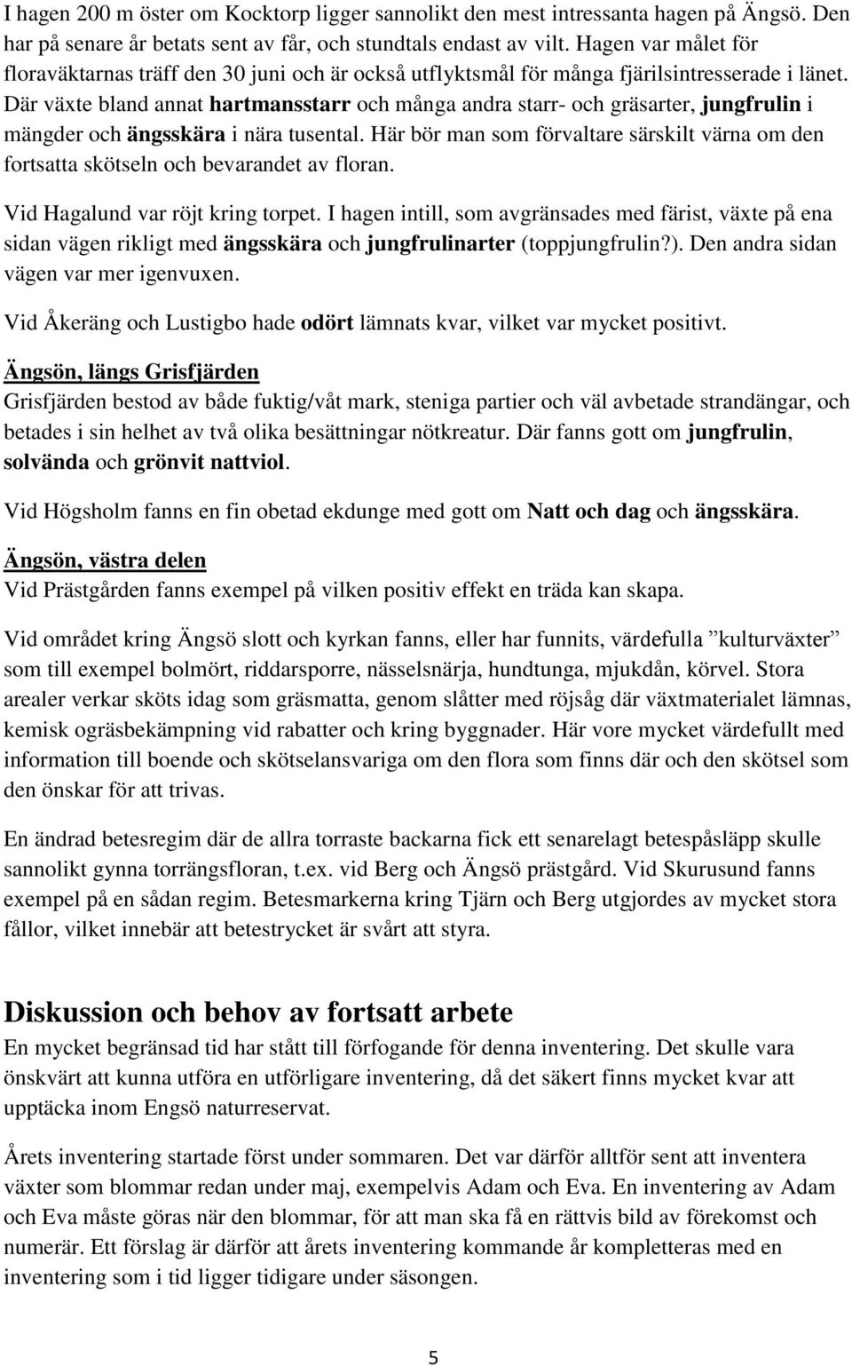 Där växte bland annat hartmansstarr och många andra starr- och gräsarter, jungfrulin i mängder och ängsskära i nära tusental.