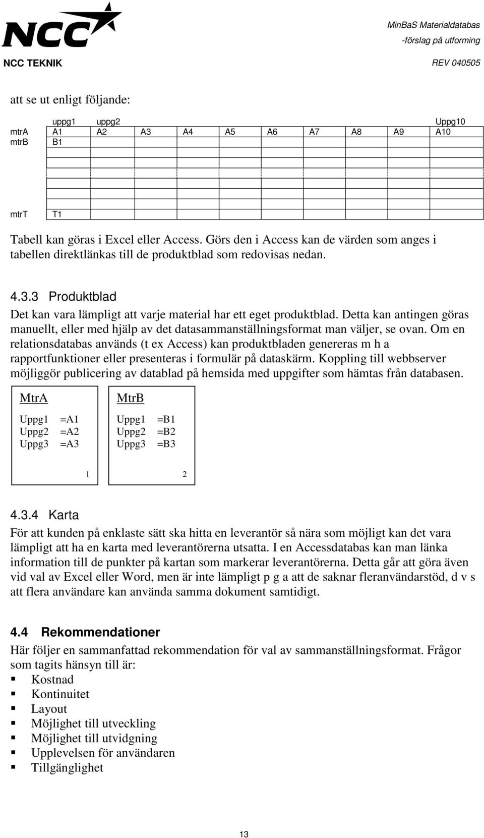 Detta kan antingen göras manuellt, eller med hjälp av det datasammanställningsformat man väljer, se ovan.