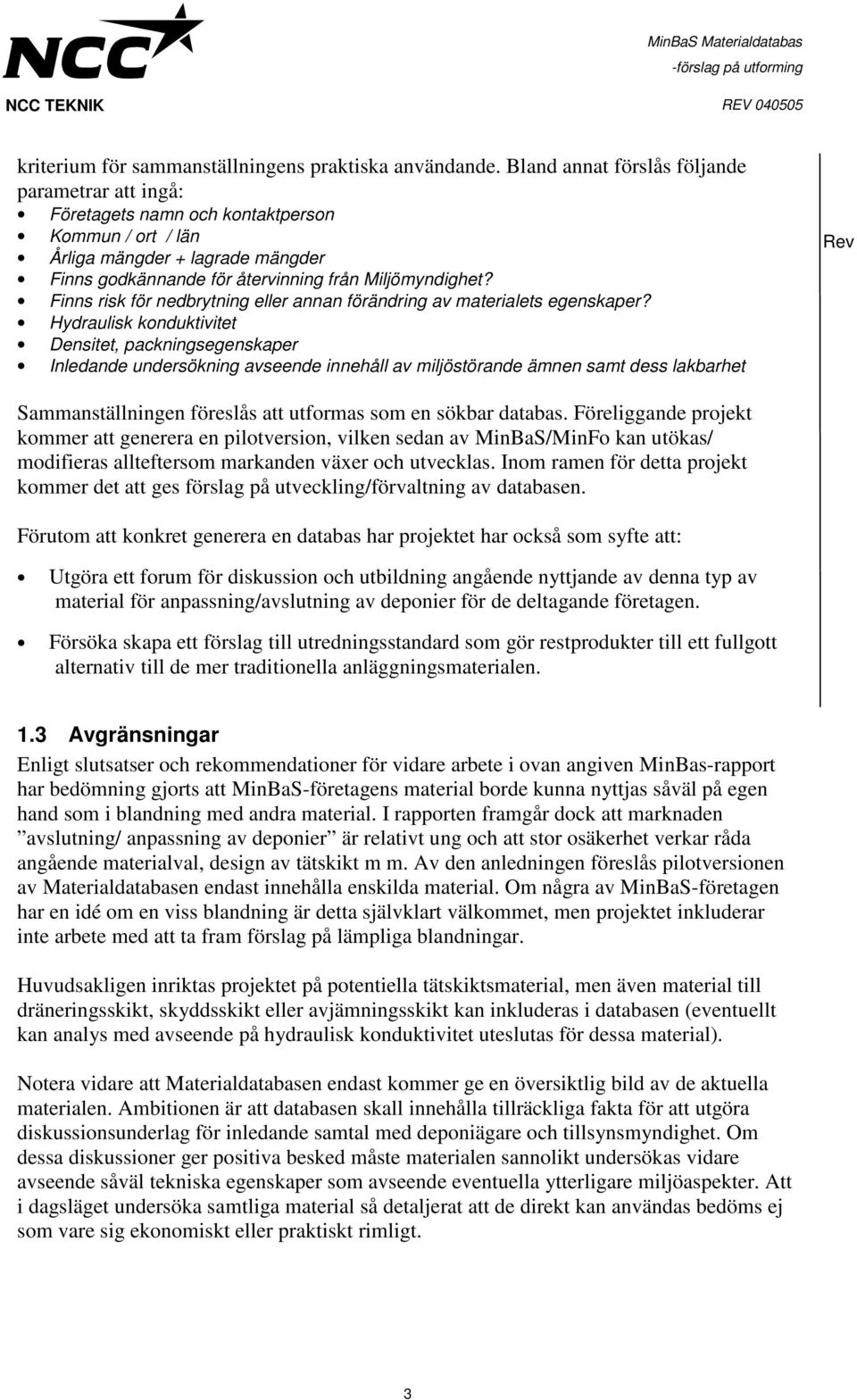 Finns risk för nedbrytning eller annan förändring av materialets egenskaper?