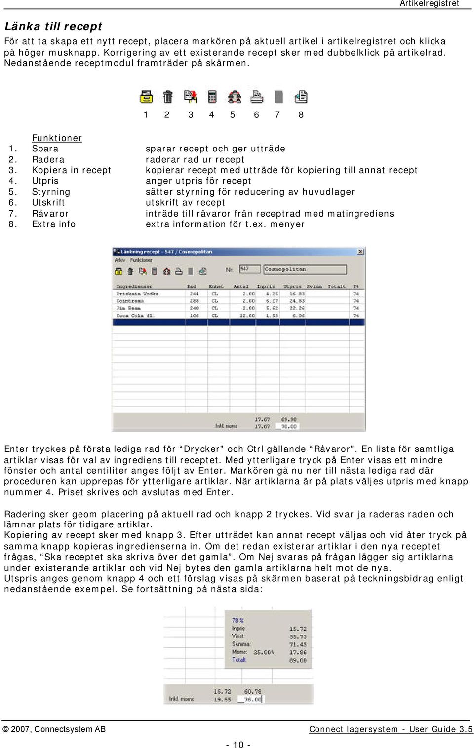 Radera raderar rad ur recept 3. Kopiera in recept kopierar recept med utträde för kopiering till annat recept 4. Utpris anger utpris för recept 5.