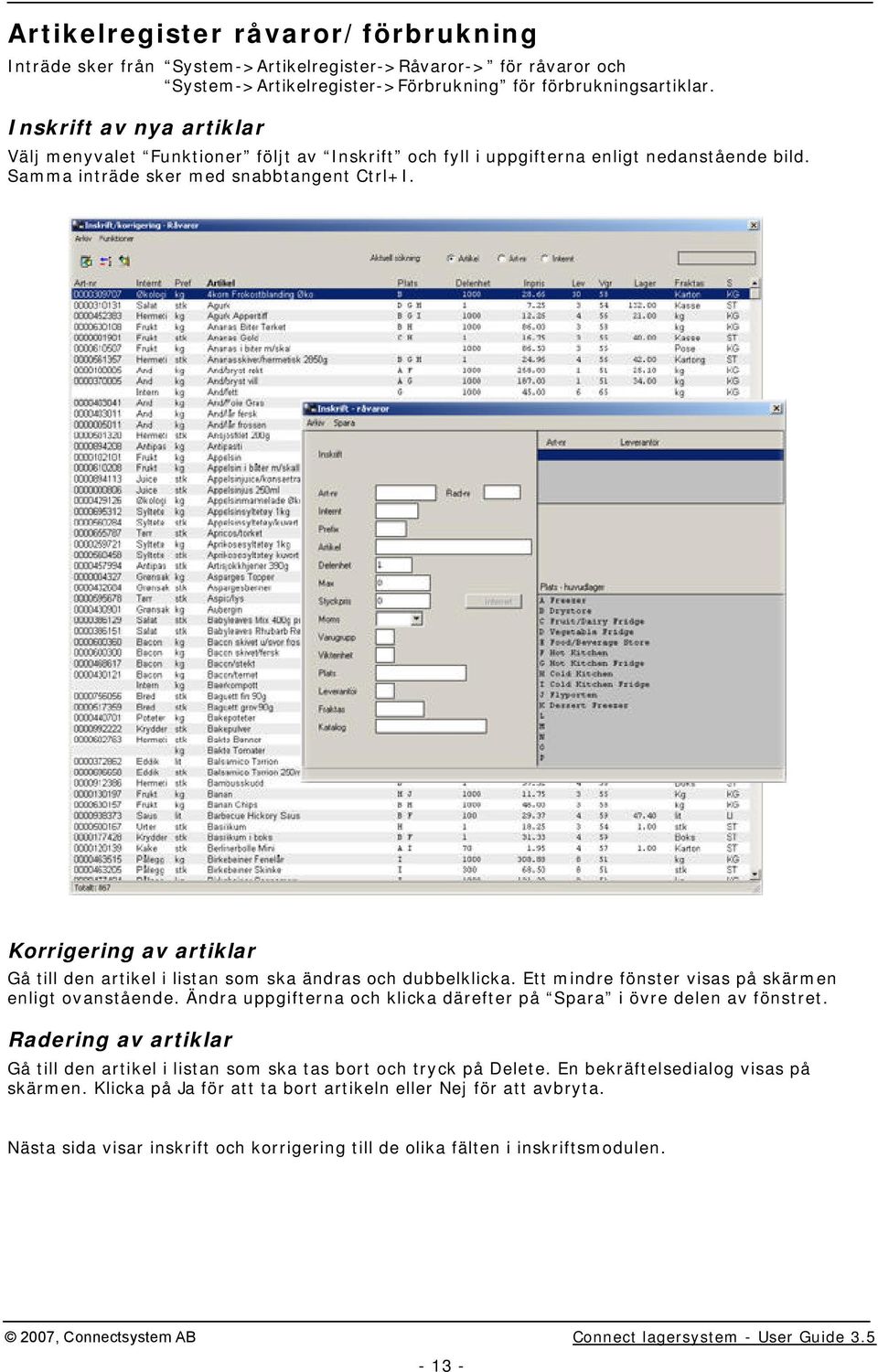 Korrigering av artiklar Gå till den artikel i listan som ska ändras och dubbelklicka. Ett mindre fönster visas på skärmen enligt ovanstående.