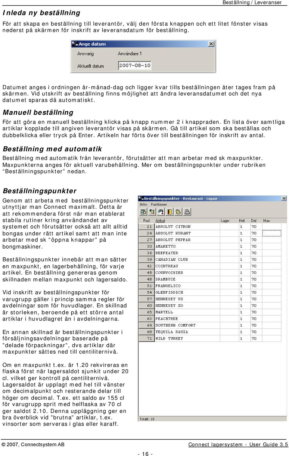 Vid utskrift av beställning finns möjlighet att ändra leveransdatumet och det nya datumet sparas då automatiskt.