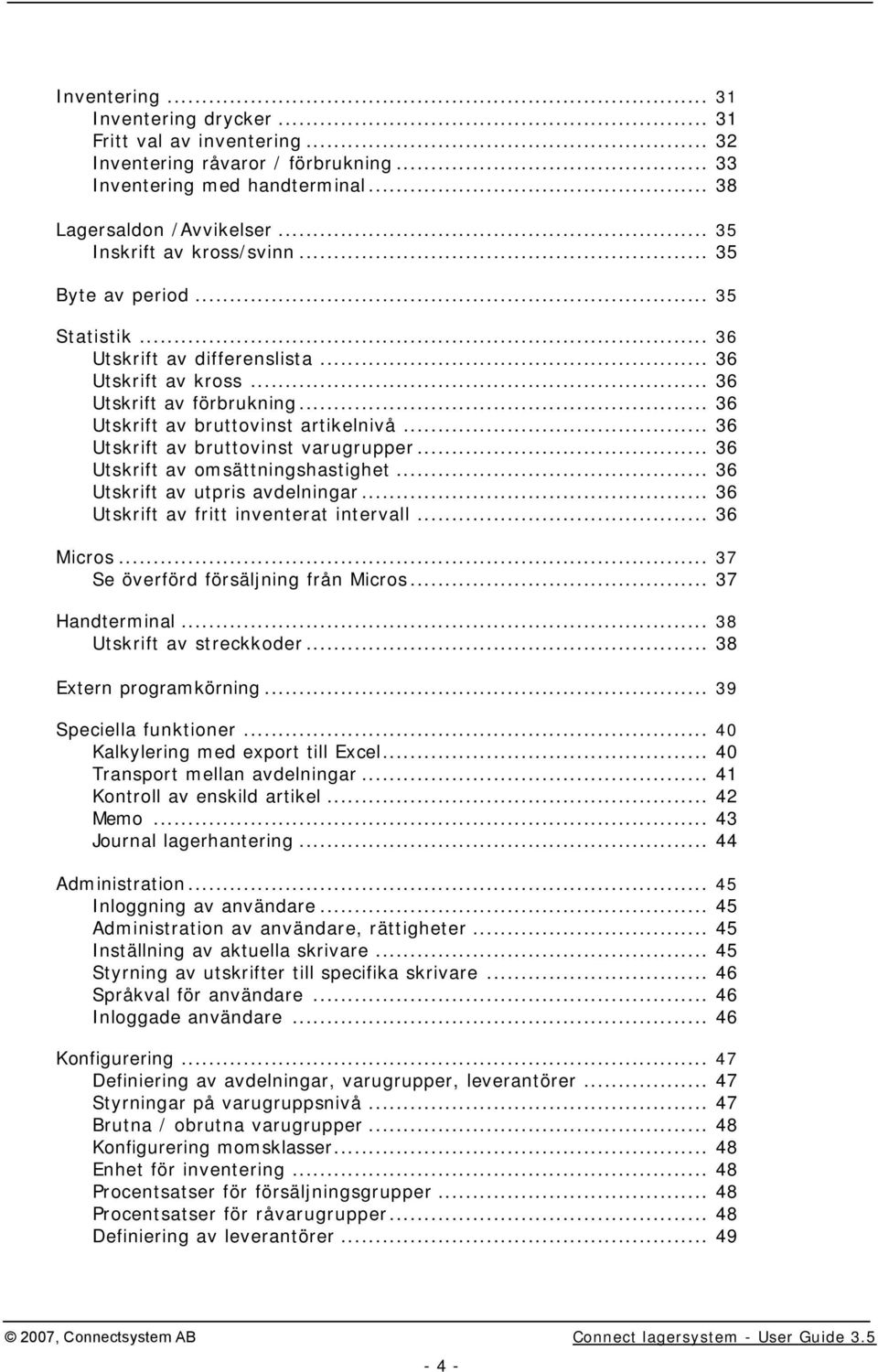 .. 36 Utskrift av bruttovinst varugrupper... 36 Utskrift av omsättningshastighet... 36 Utskrift av utpris avdelningar... 36 Utskrift av fritt inventerat intervall... 36 Micros.