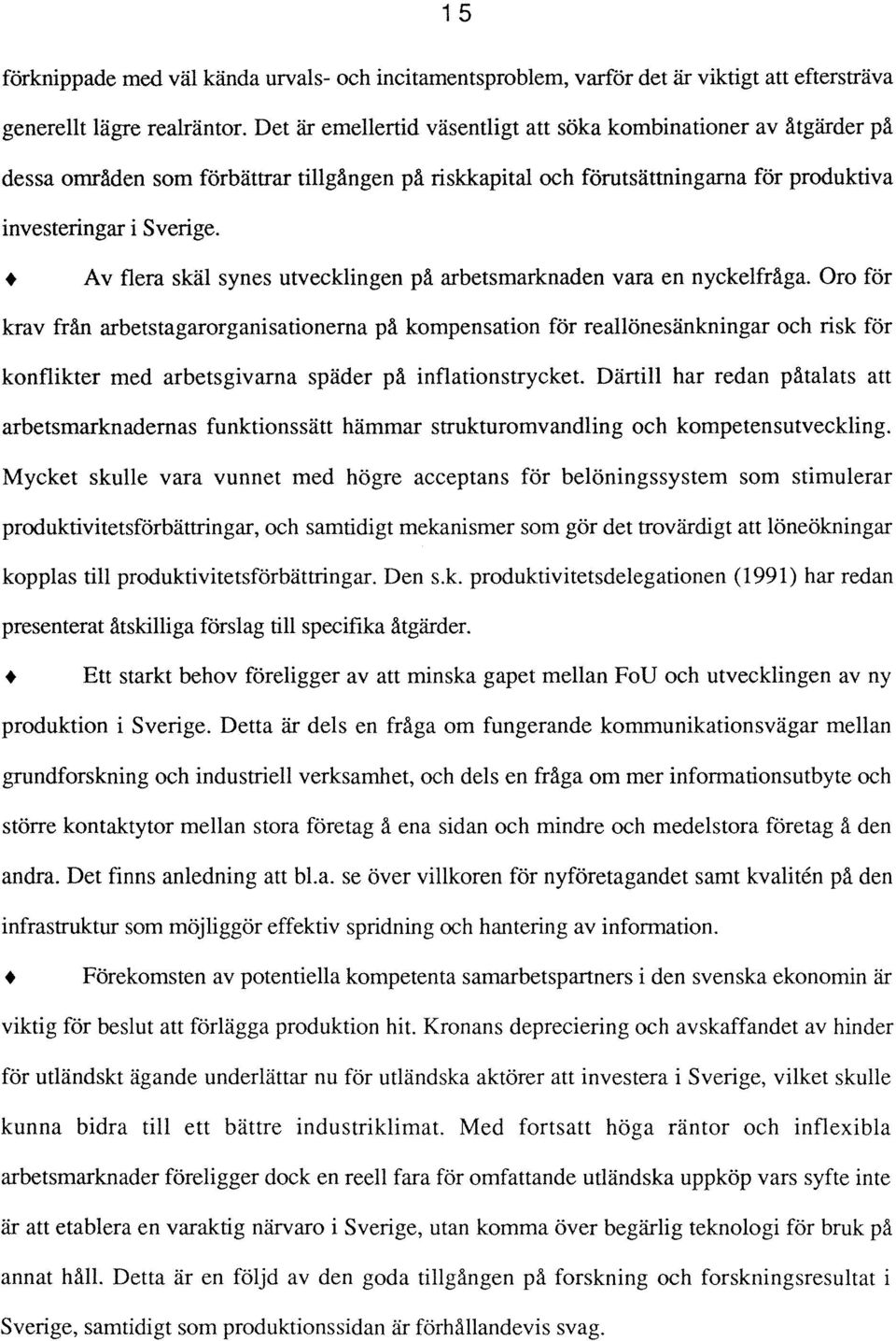 Av flera skäl synes utvecklingen på arbetsmarknaden vara en nyckelfråga.