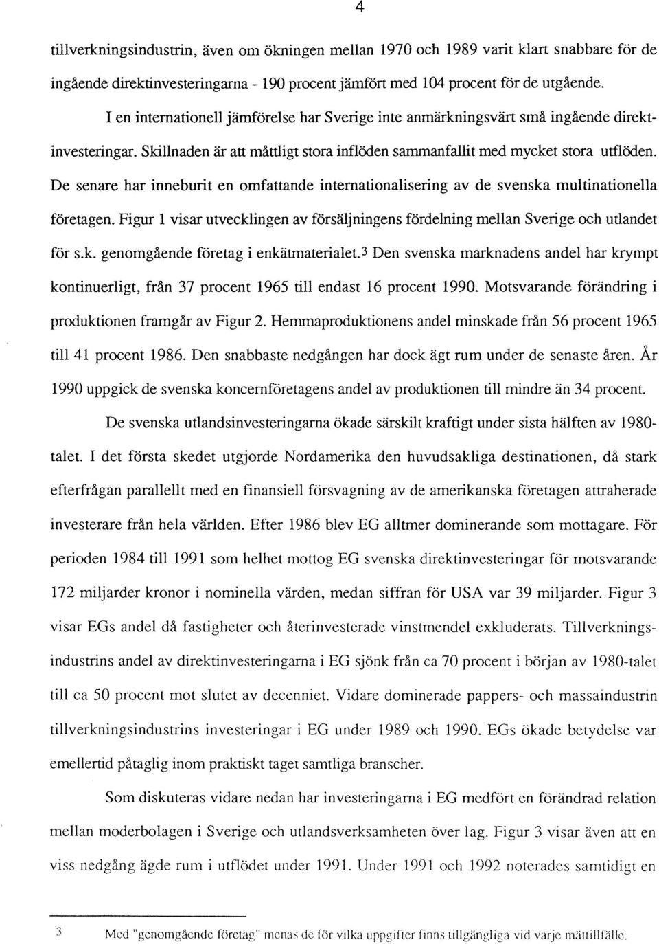 De senare har inneburit en omfattande internationalisering av de svenska multinationella företagen. Figur 1 visar utvecklingen av försäljningens fördelning mellan Sverige och utlandet för s.k. genomgående företag i enkätmaterialet.