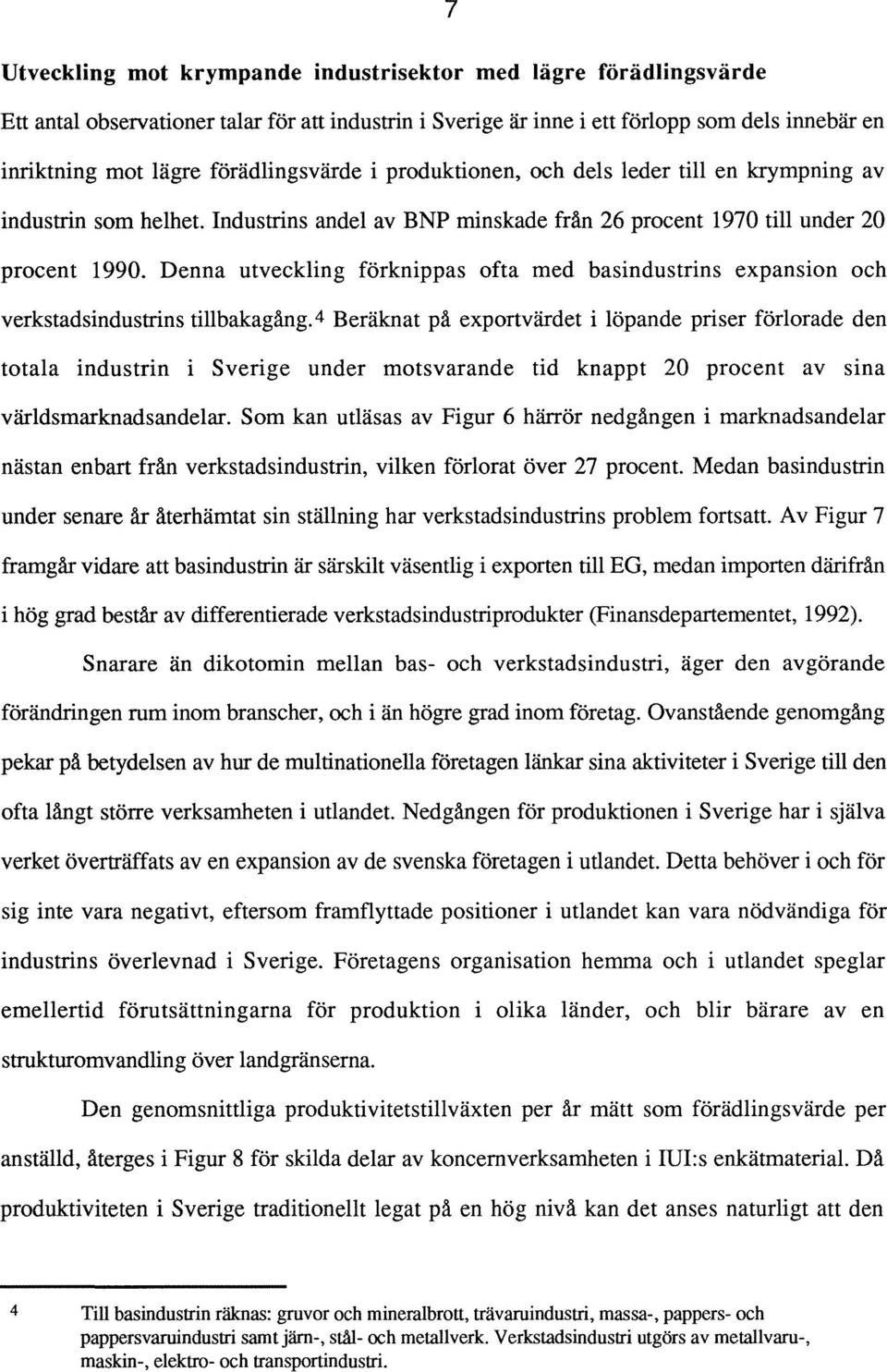 Denna utveckling förknippas ofta med basindustrins expansion och verkstadsindustrins tillbakagång.