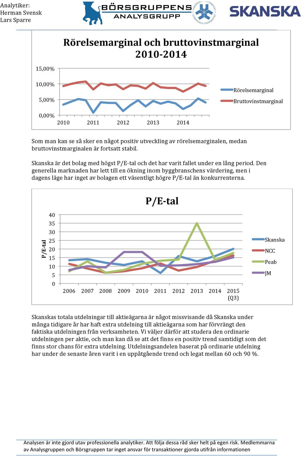 Den generella marknaden har lett till en ökning inom byggbranschens värdering, men i dagens läge har inget av bolagen ett väsentligt högre P/E-tal än konkurrenterna.