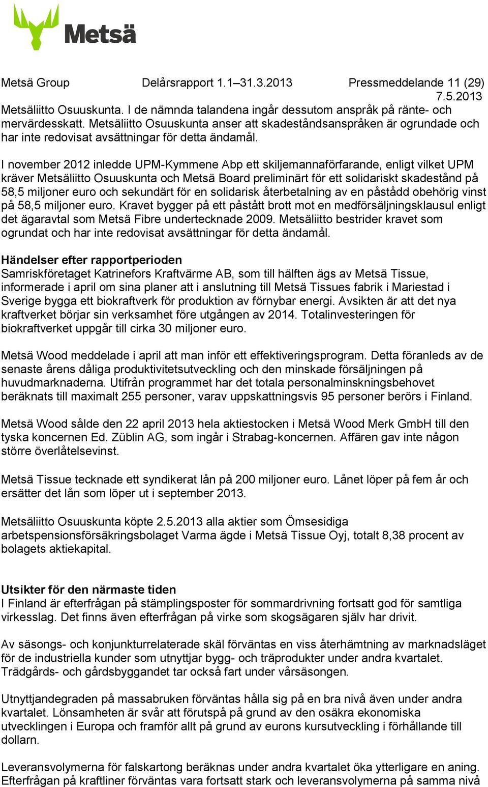 I november inledde UPM-Kymmene Abp ett skiljemannaförfarande, enligt vilket UPM kräver Metsäliitto Osuuskunta och Metsä Board preliminärt för ett solidariskt skadestånd på 58,5 miljoner euro och