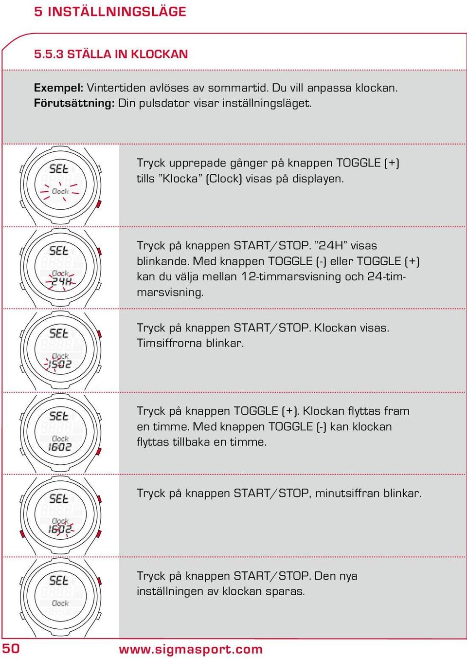 Med knappen TOGGLE (-) eller TOGGLE (+) kan du välja mellan 12-timmarsvisning och 24-timmarsvisning. Tryck på knappen START/STOP. Klockan visas. Timsiffrorna blinkar.