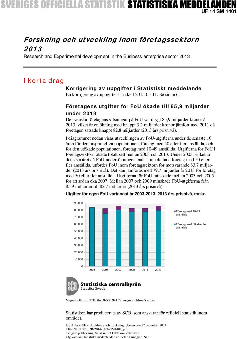 Företagens utgifter för FoU ökade till 85,9 miljarder under 2013 De svenska företagens satsningar på FoU var drygt 85,9 miljarder kronor år 2013, vilket är en ökning med knappt 3,2 miljarder kronor