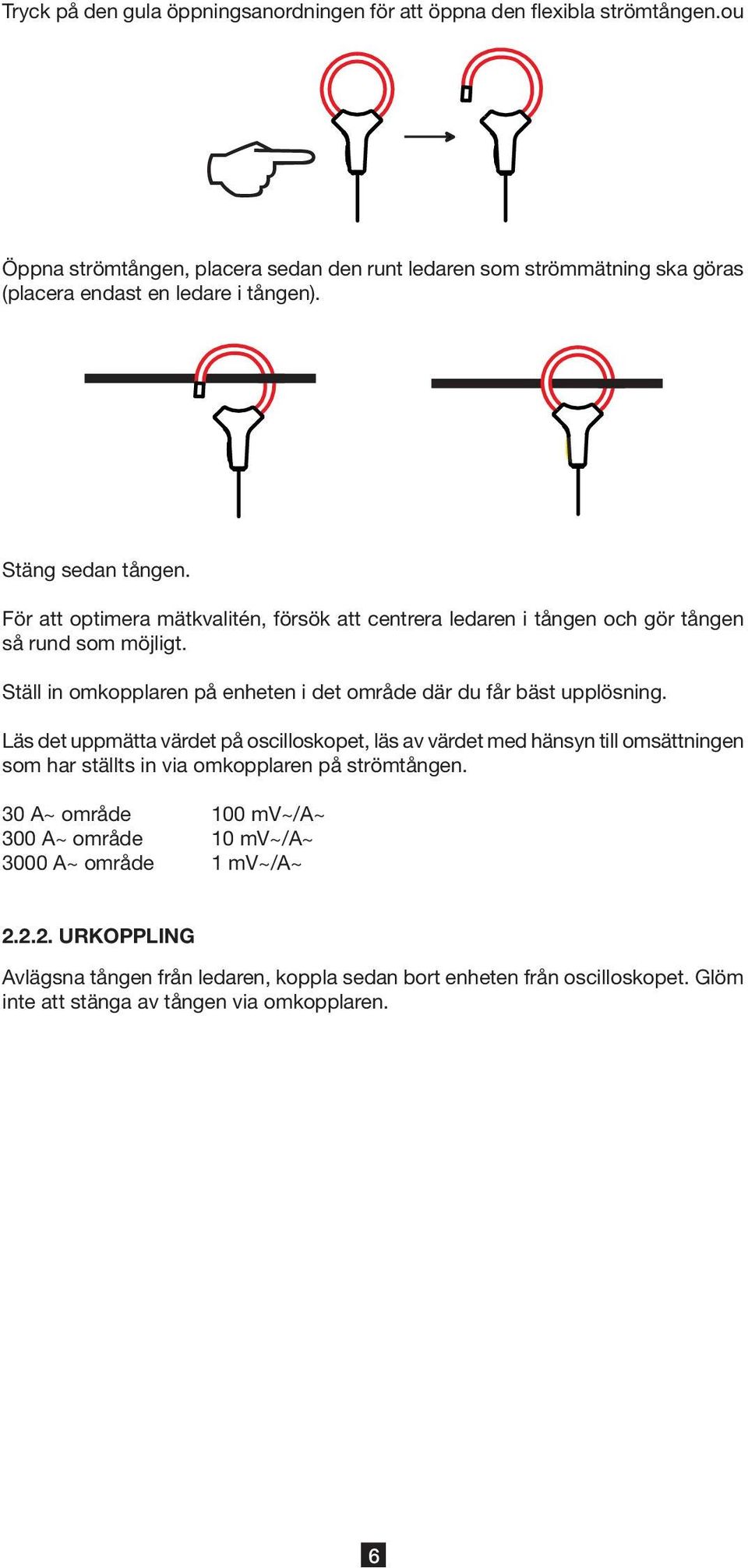 För att optimera mätkvalitén, försök att centrera ledaren i tången och gör tången så rund som möjligt. Ställ in omkopplaren på enheten i det område där du får bäst upplösning.