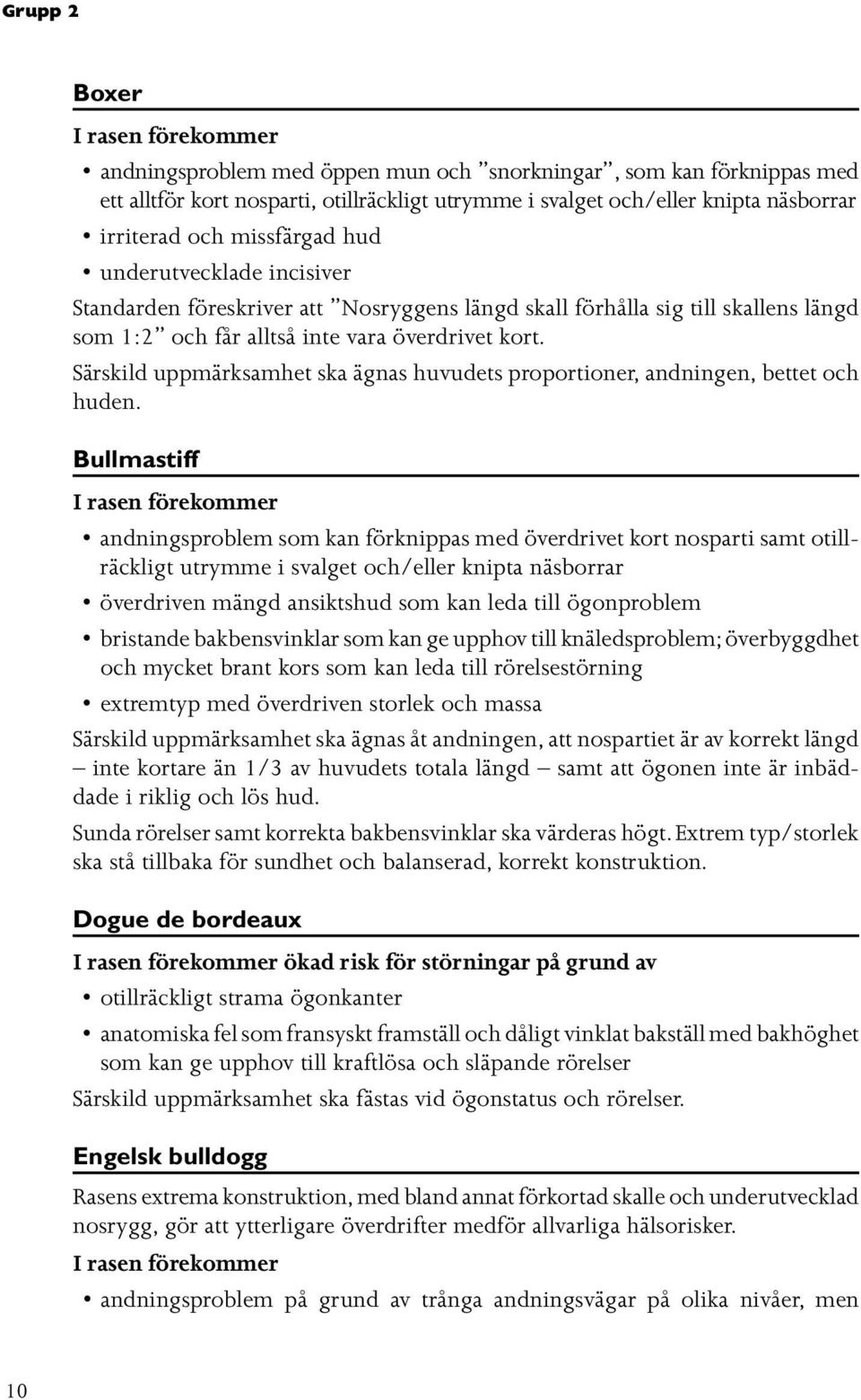 Särskild uppmärksamhet ska ägnas huvudets proportioner, andningen, bettet och huden.