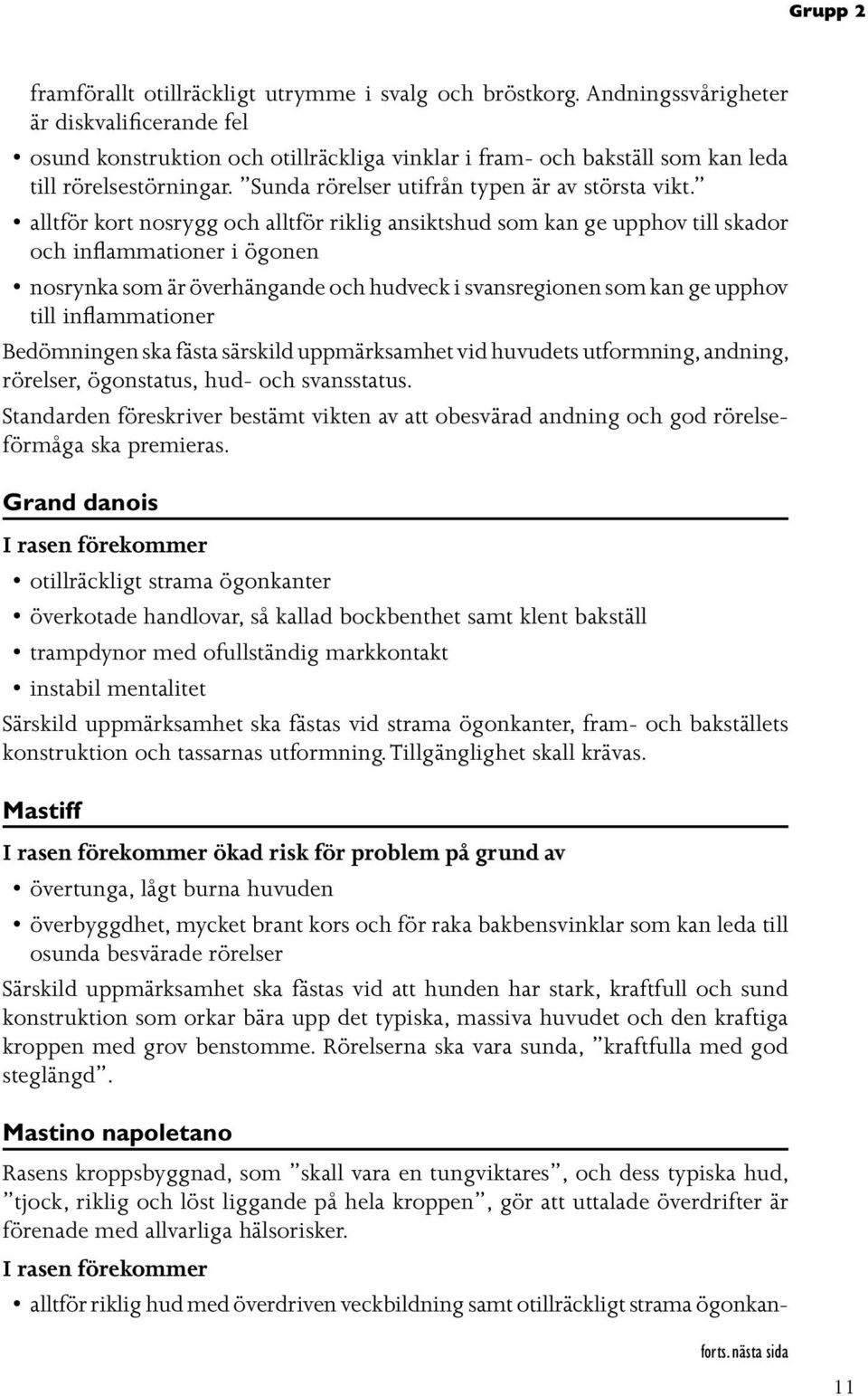 alltför kort nosrygg och alltför riklig ansiktshud som kan ge upphov till skador och inflammationer i ögonen nosrynka som är överhängande och hudveck i svansregionen som kan ge upphov till