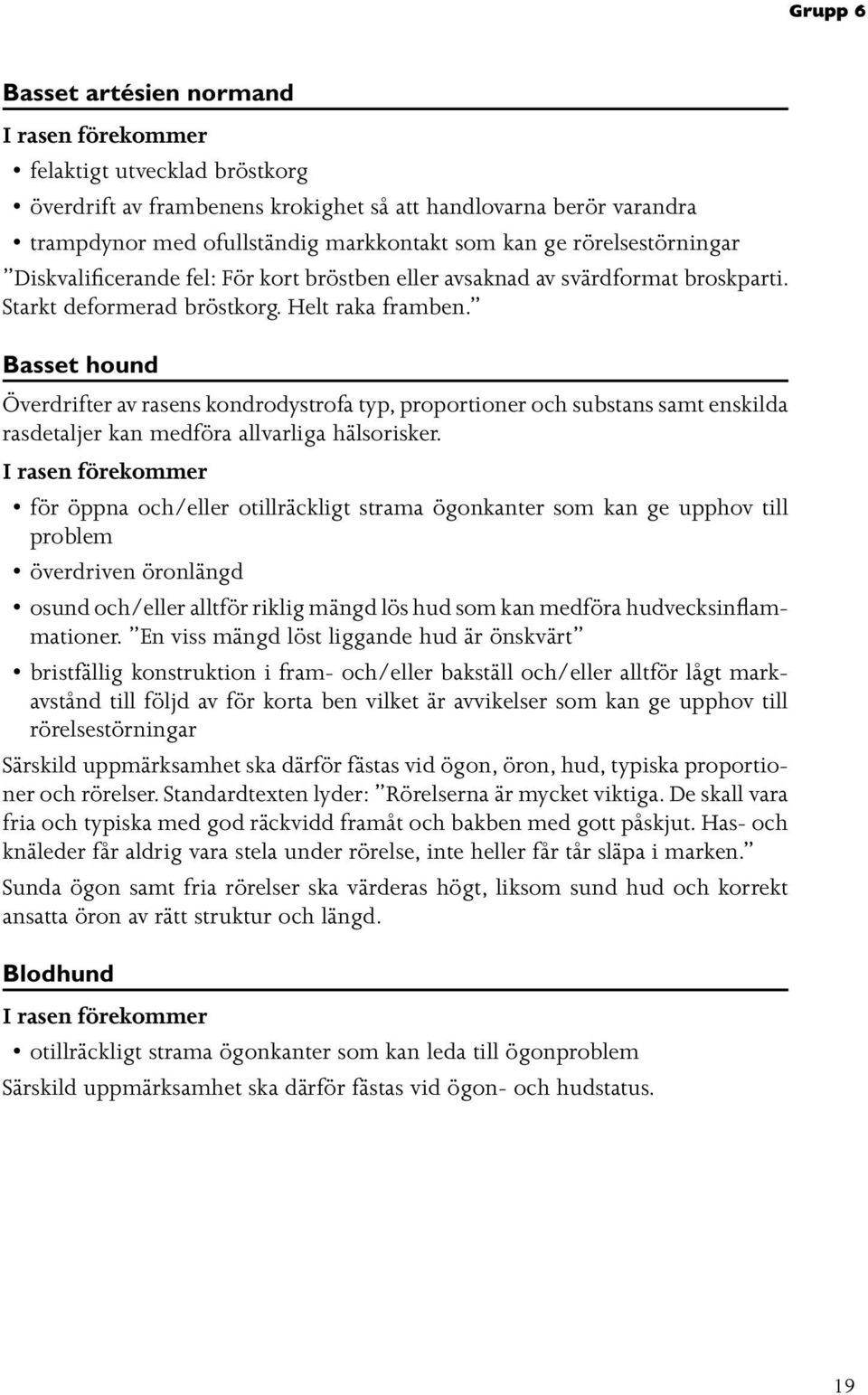 Basset hound Överdrifter av rasens kondrodystrofa typ, proportioner och substans samt enskilda rasdetaljer kan medföra allvarliga hälsorisker.