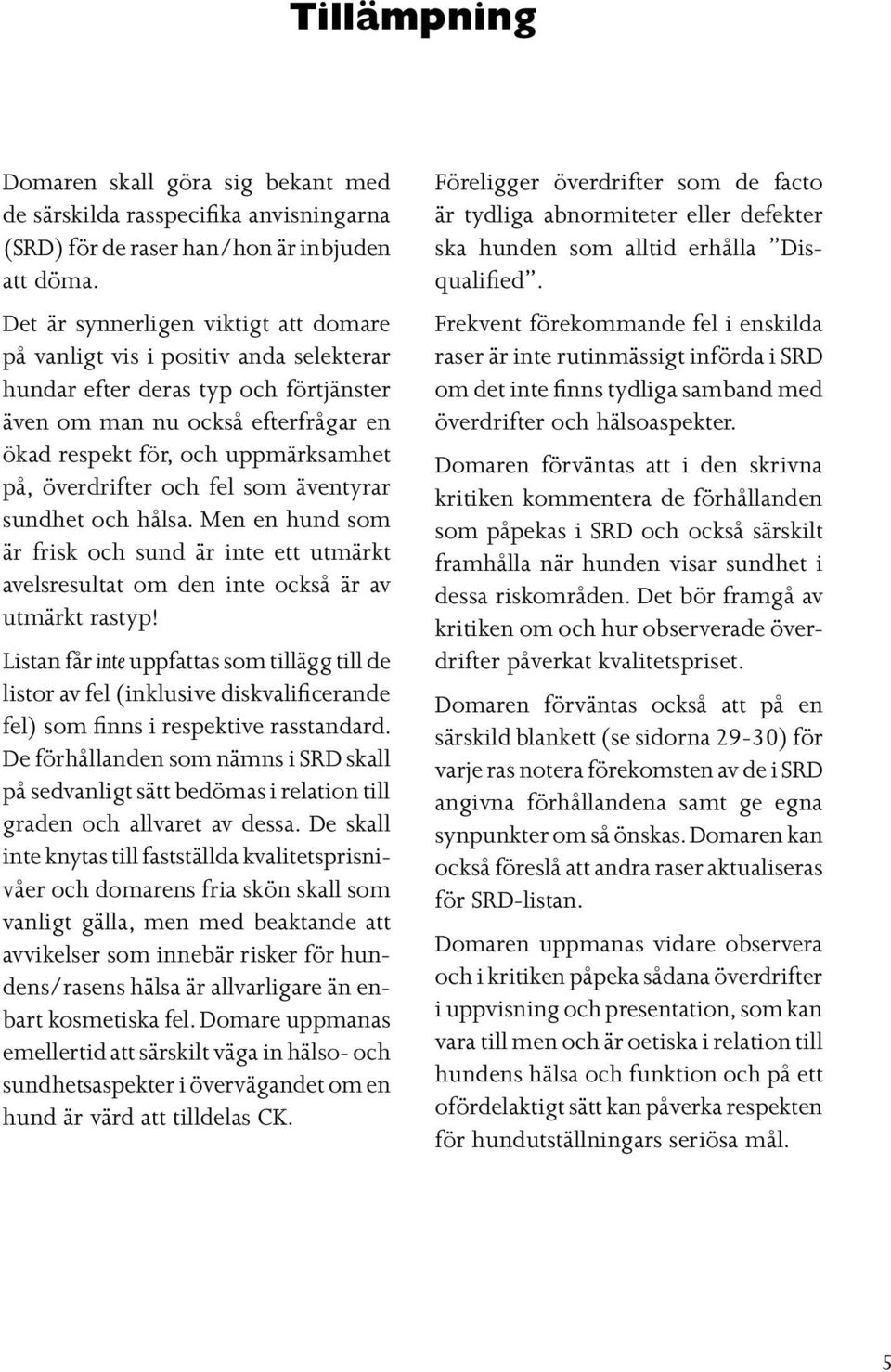 överdrifter och fel som äventyrar sundhet och hålsa. Men en hund som är frisk och sund är inte ett utmärkt avelsresultat om den inte också är av utmärkt rastyp!