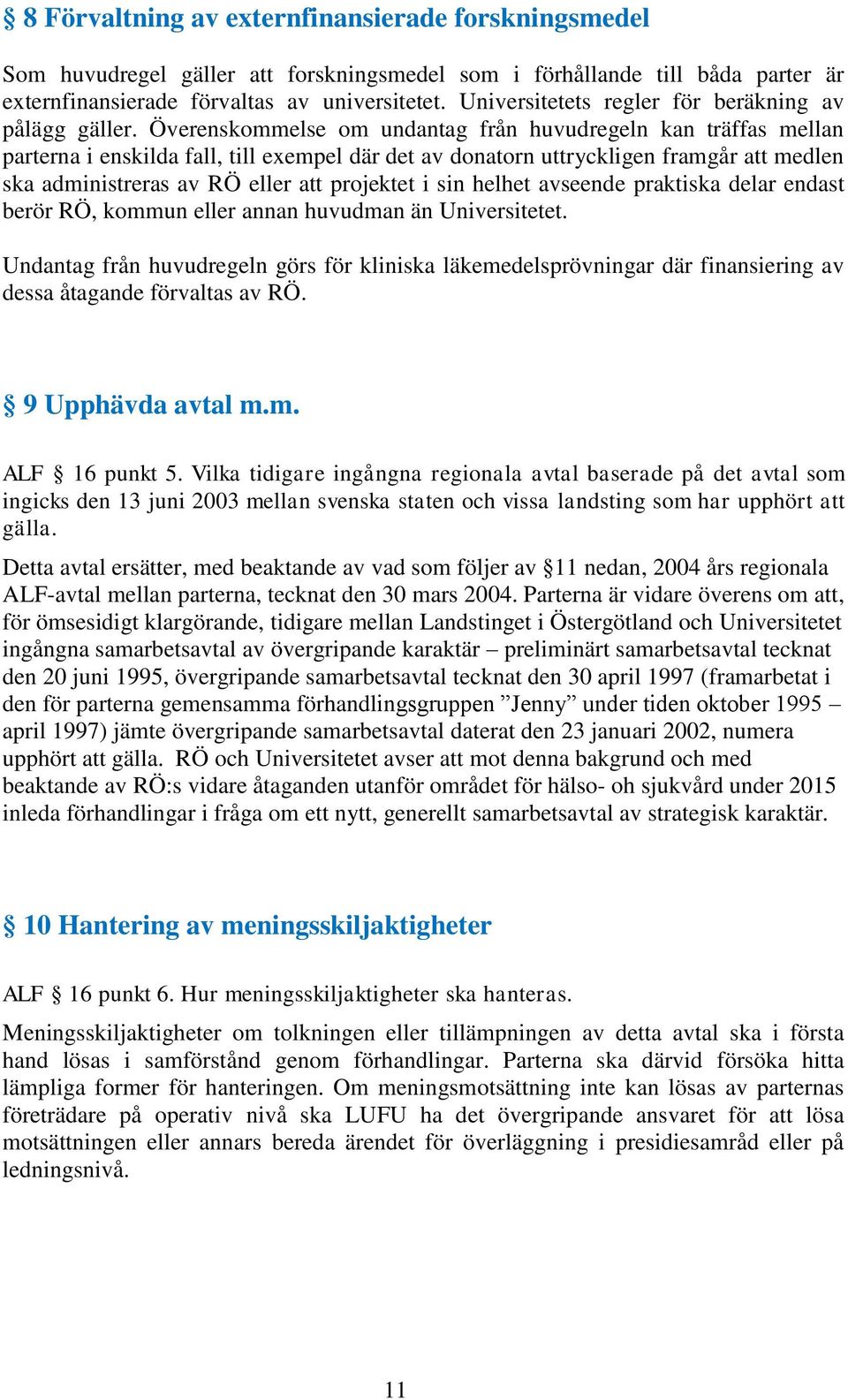 Överenskommelse om undantag från huvudregeln kan träffas mellan parterna i enskilda fall, till exempel där det av donatorn uttryckligen framgår att medlen ska administreras av RÖ eller att projektet