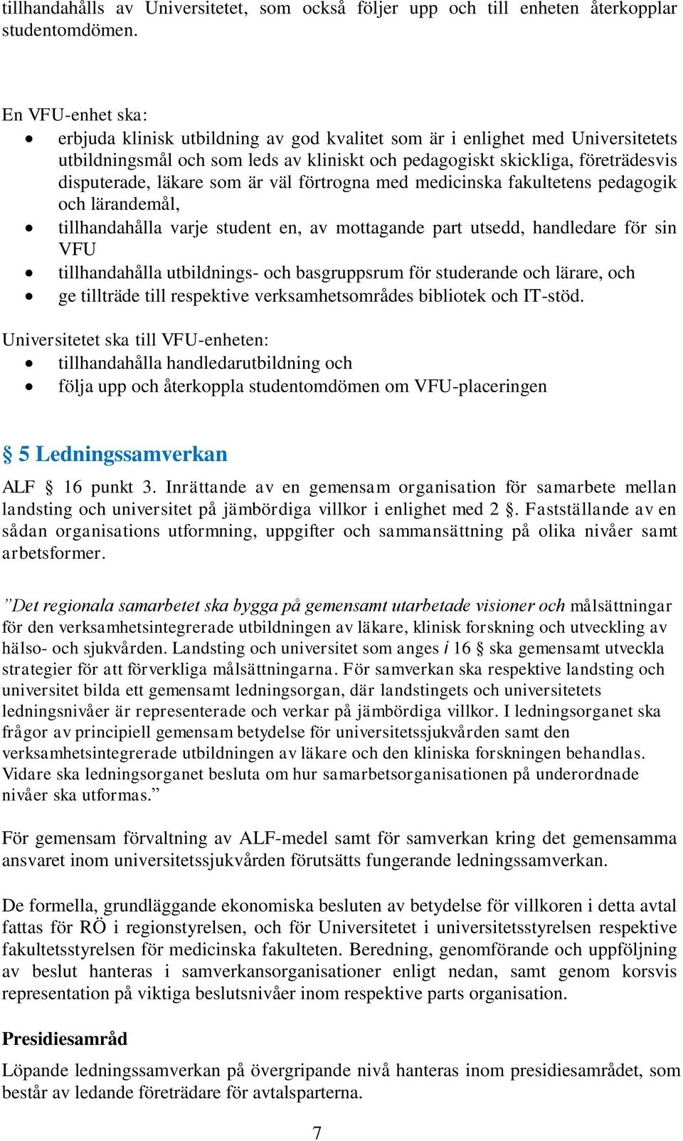 som är väl förtrogna med medicinska fakultetens pedagogik och lärandemål, tillhandahålla varje student en, av mottagande part utsedd, handledare för sin VFU tillhandahålla utbildnings- och