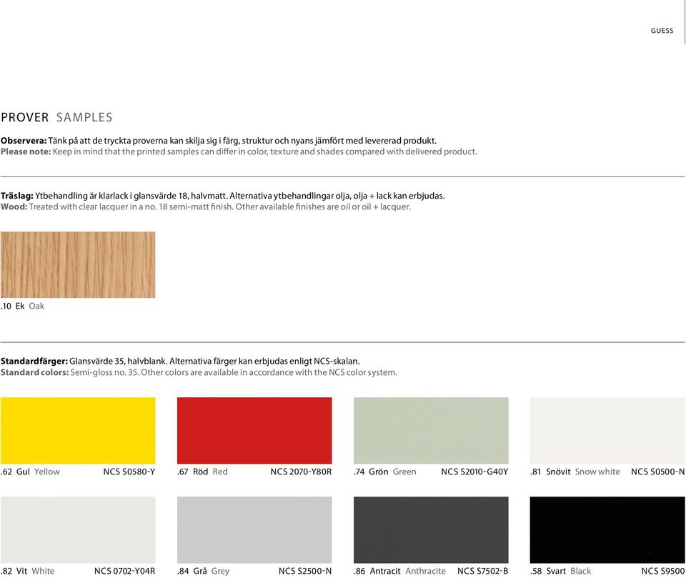 Alternativa ytbehandlingar olja, olja + lack kan erbjudas. Wood: Treated with clear lacquer in a no. 18 semi-matt finish. Other available finishes are oil or oil + lacquer.