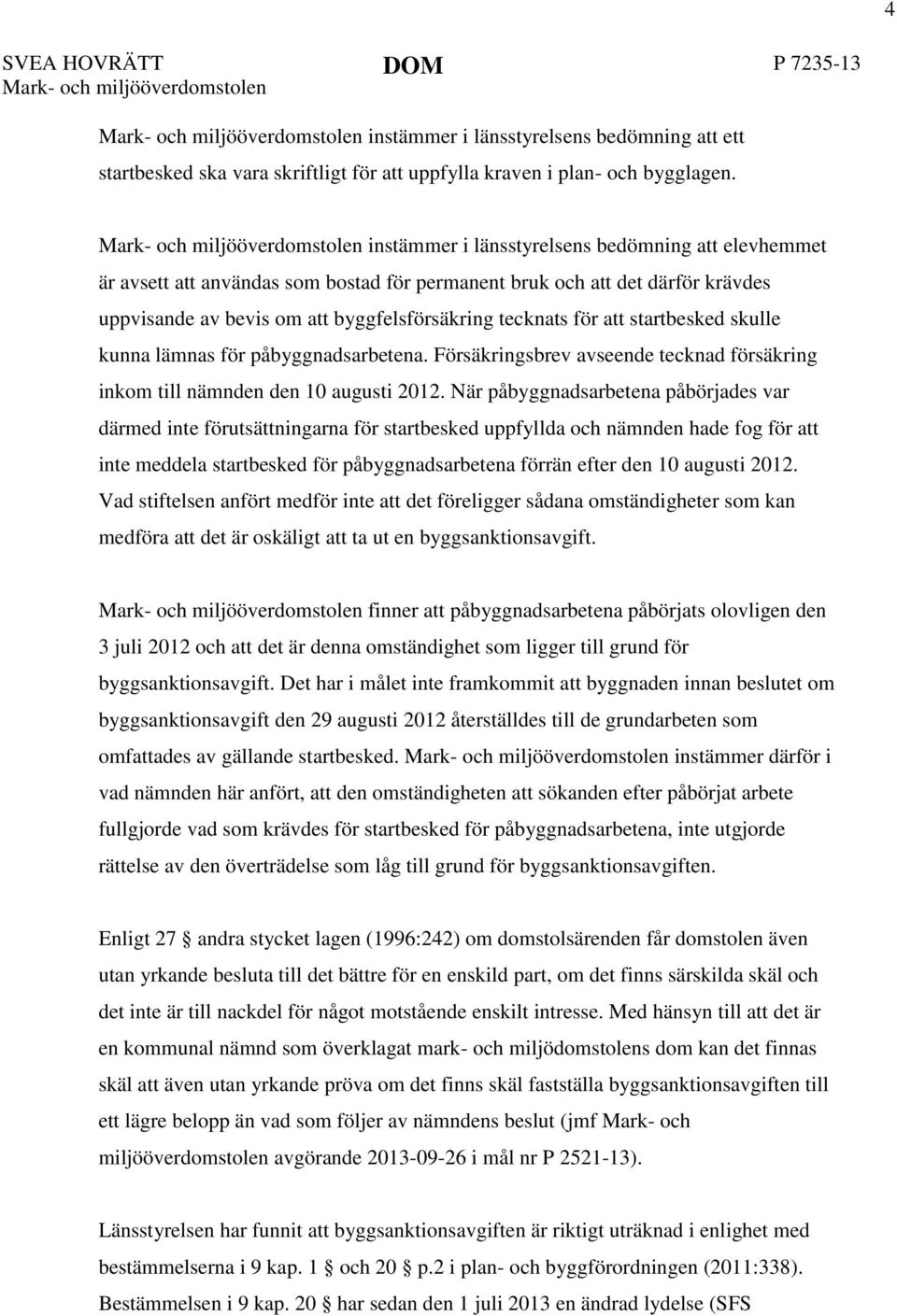 startbesked skulle kunna lämnas för påbyggnadsarbetena. Försäkringsbrev avseende tecknad försäkring inkom till nämnden den 10 augusti 2012.