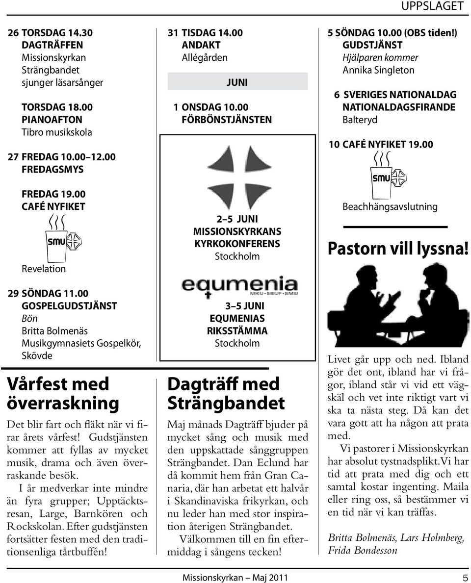 Gudstjänsten kommer att fyllas av mycket musik, drama och även överraskande besök. I år medverkar inte mindre än fyra grupper; Upptäcktsresan, Large, Barnkören och Rockskolan.