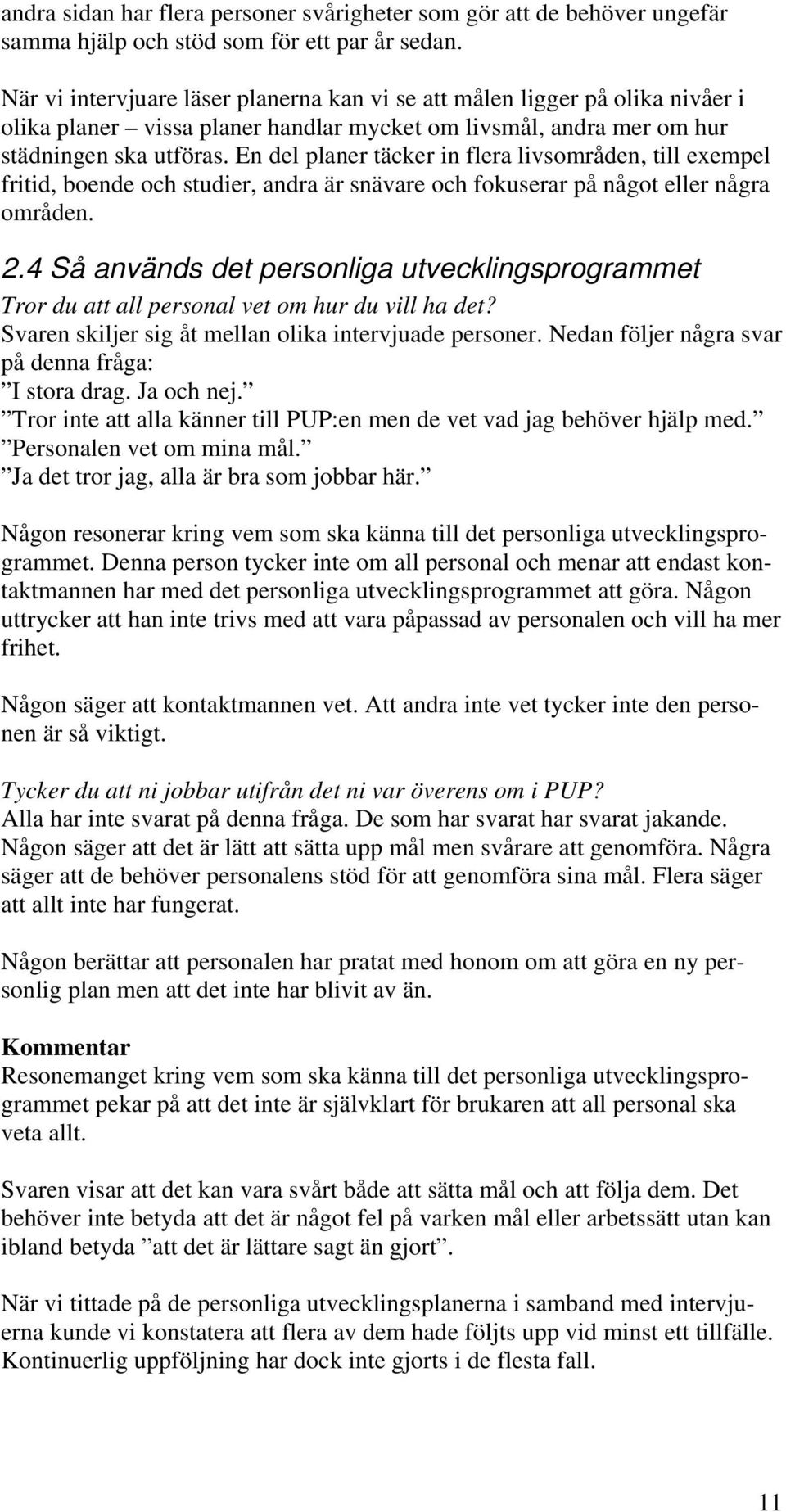 En del planer täcker in flera livsområden, till exempel fritid, boende och studier, andra är snävare och fokuserar på något eller några områden. 2.