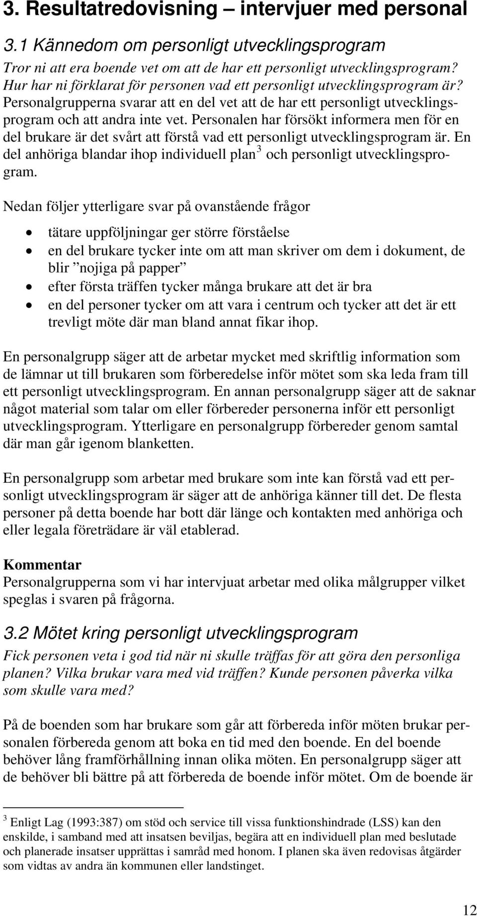 Personalen har försökt informera men för en del brukare är det svårt att förstå vad ett personligt utvecklingsprogram är.