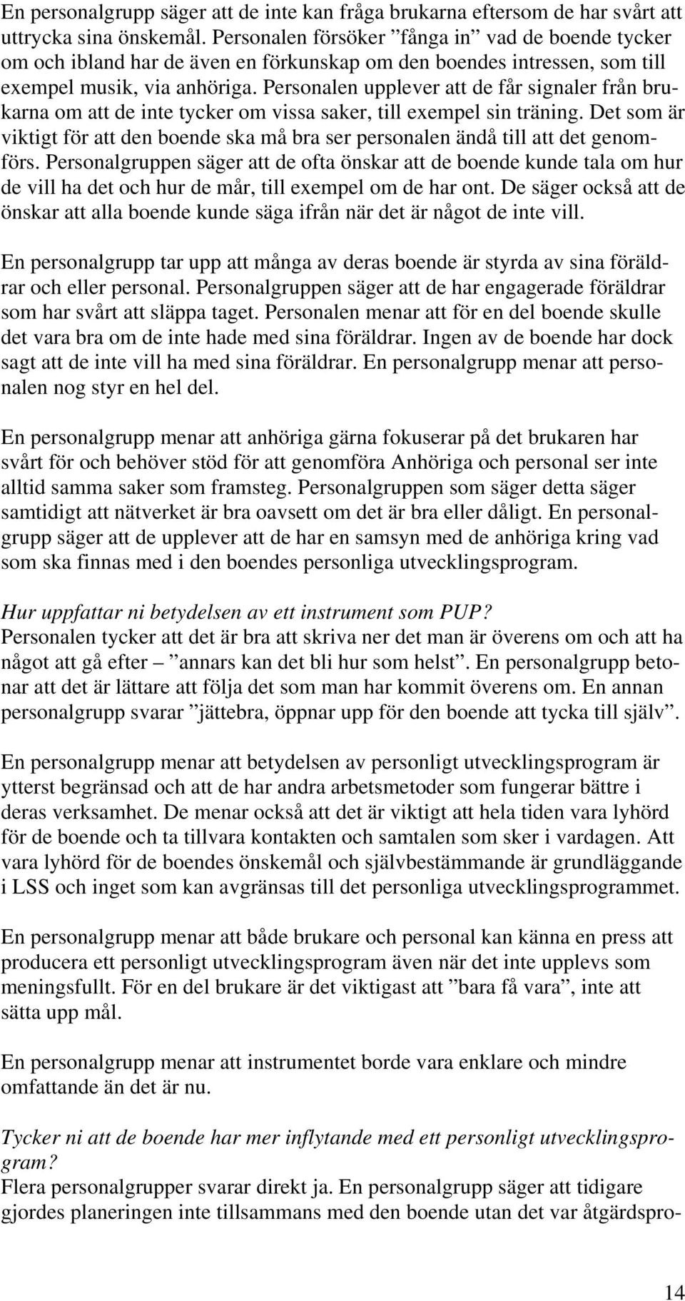 Personalen upplever att de får signaler från brukarna om att de inte tycker om vissa saker, till exempel sin träning.