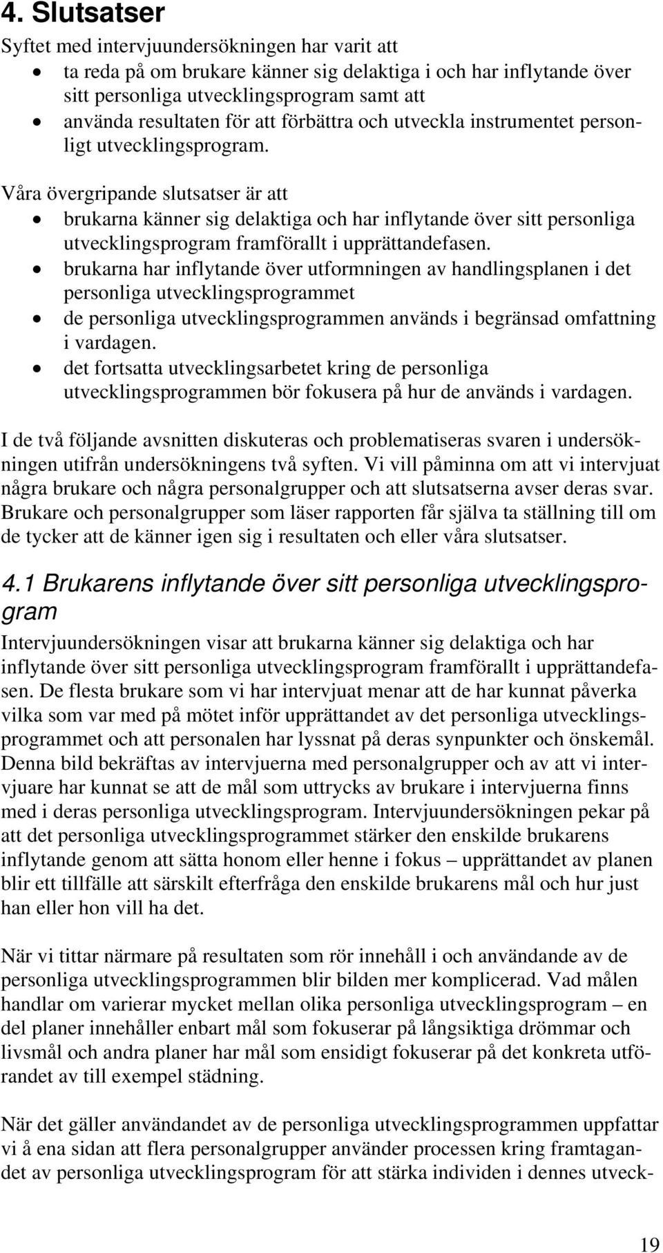 Våra övergripande slutsatser är att brukarna känner sig delaktiga och har inflytande över sitt personliga utvecklingsprogram framförallt i upprättandefasen.