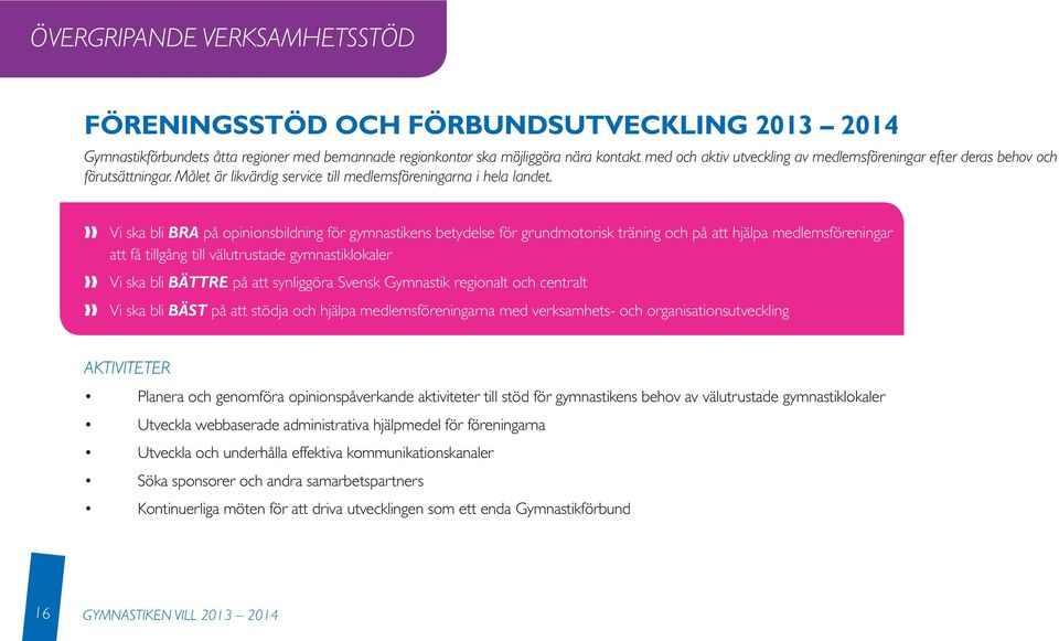 Vi ska bli BRA på opinionsbildning för gymnastikens betydelse för grundmotorisk träning och på att hjälpa medlemsföreningar att få tillgång till välutrustade gymnastiklokaler Vi ska bli BÄTTRE på att