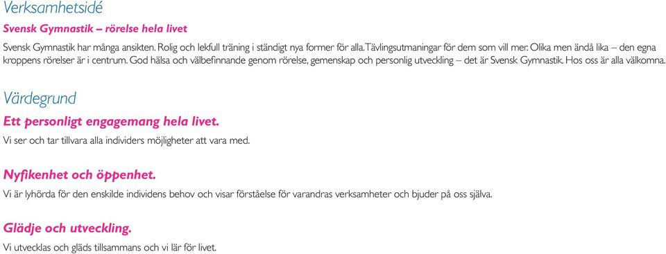 God hälsa och välbefinnande genom rörelse, gemenskap och personlig utveckling det är Svensk Gymnastik. Hos oss är alla välkomna. Värdegrund Ett personligt engagemang hela livet.