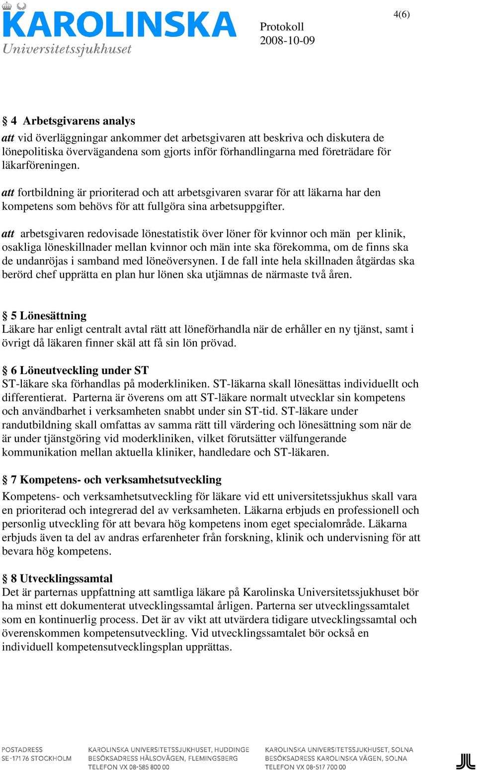 att arbetsgivaren redovisade lönestatistik över löner för kvinnor och män per klinik, osakliga löneskillnader mellan kvinnor och män inte ska förekomma, om de finns ska de undanröjas i samband med