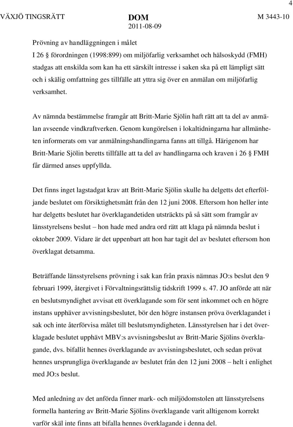 Av nämnda bestämmelse framgår att Britt-Marie Sjölin haft rätt att ta del av anmälan avseende vindkraftverken.
