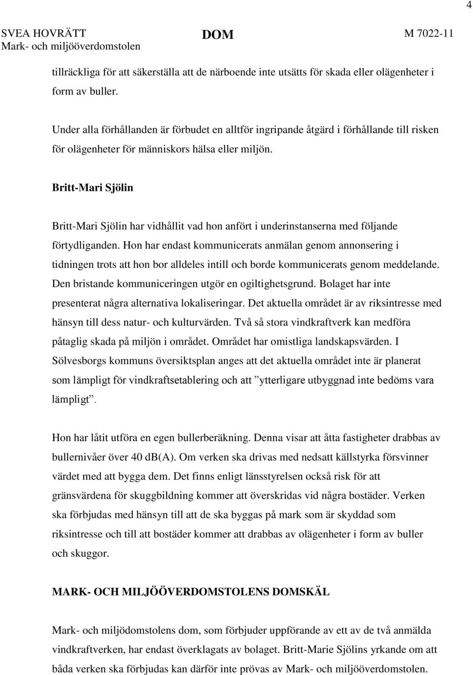 Britt-Mari Sjölin Britt-Mari Sjölin har vidhållit vad hon anfört i underinstanserna med följande förtydliganden.