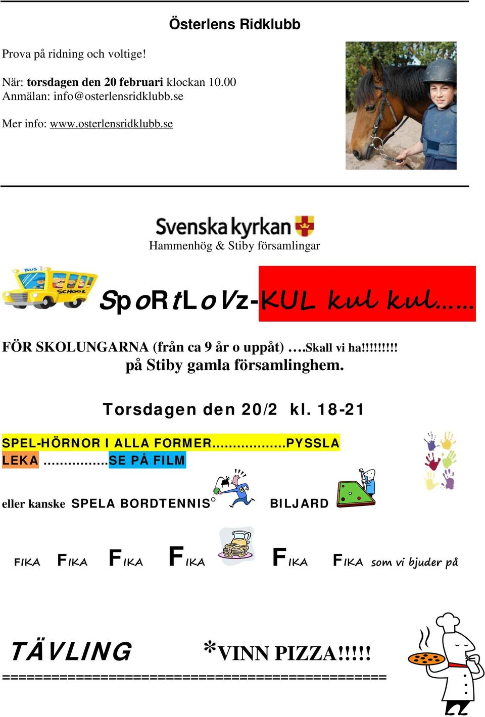 skall vi ha!!!!!!!!! på Stiby gamla församlinghem. Torsdagen den 20/2 kl. 18-21 SPEL-HÖRNOR I ALLA FORMER PYSSLA LEKA.