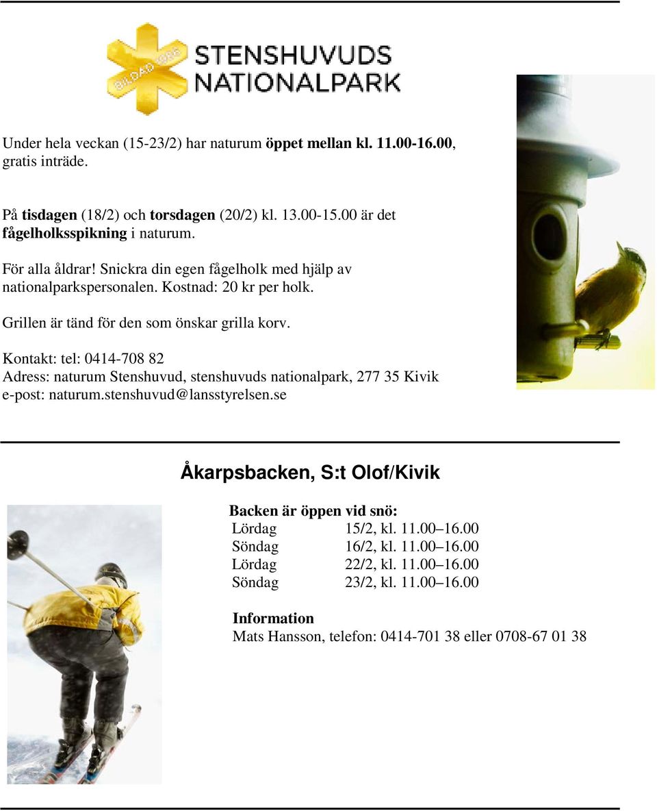 Grillen är tänd för den som önskar grilla korv. Kontakt: tel: 0414-708 82 Adress: naturum Stenshuvud, stenshuvuds nationalpark, 277 35 Kivik e-post: naturum.