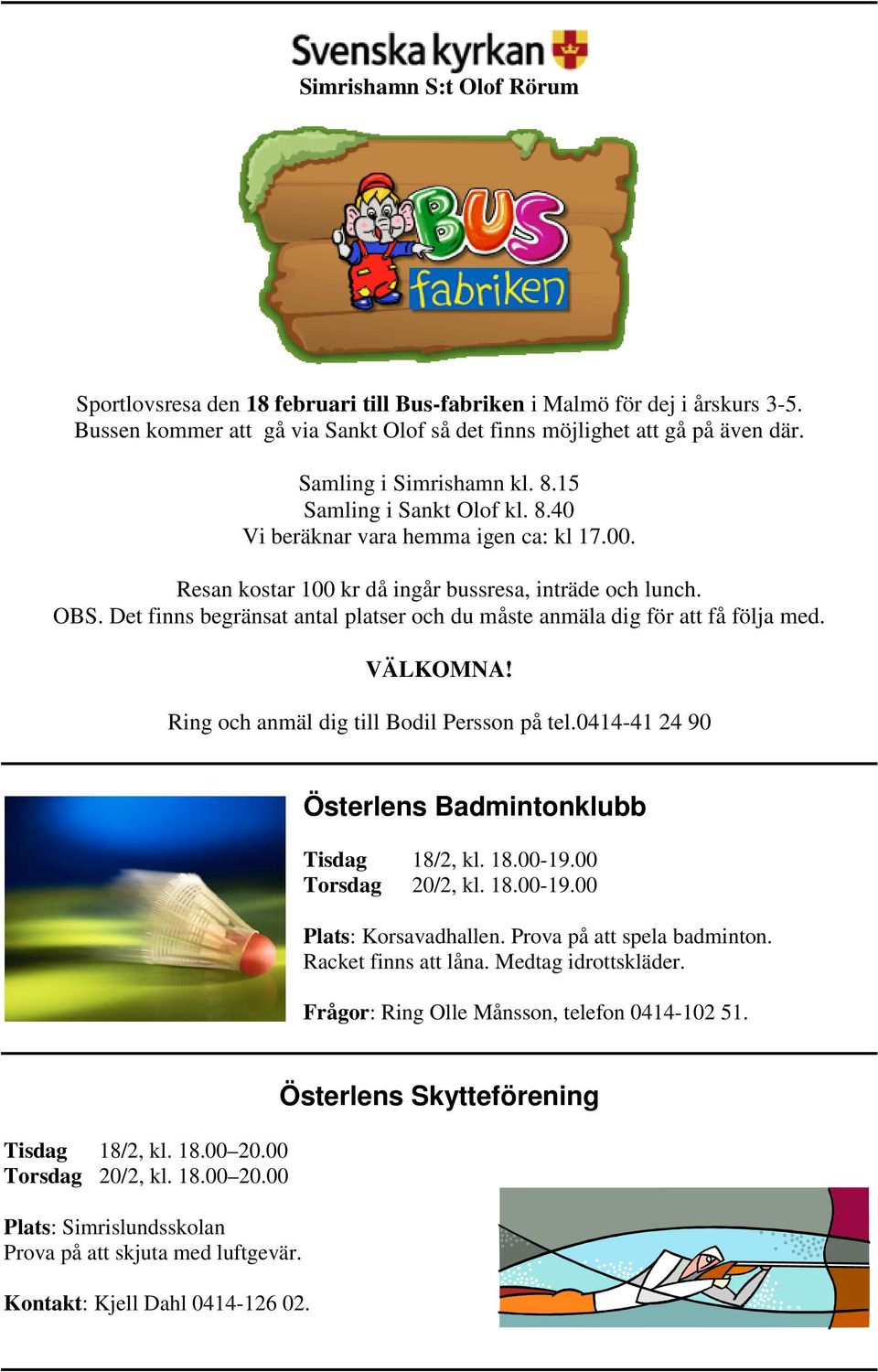 Det finns begränsat antal platser och du måste anmäla dig för att få följa med. VÄLKOMNA! Ring och anmäl dig till Bodil Persson på tel.0414-41 24 90 Österlens Badmintonklubb Tisdag 18/2, kl. 18.00-19.