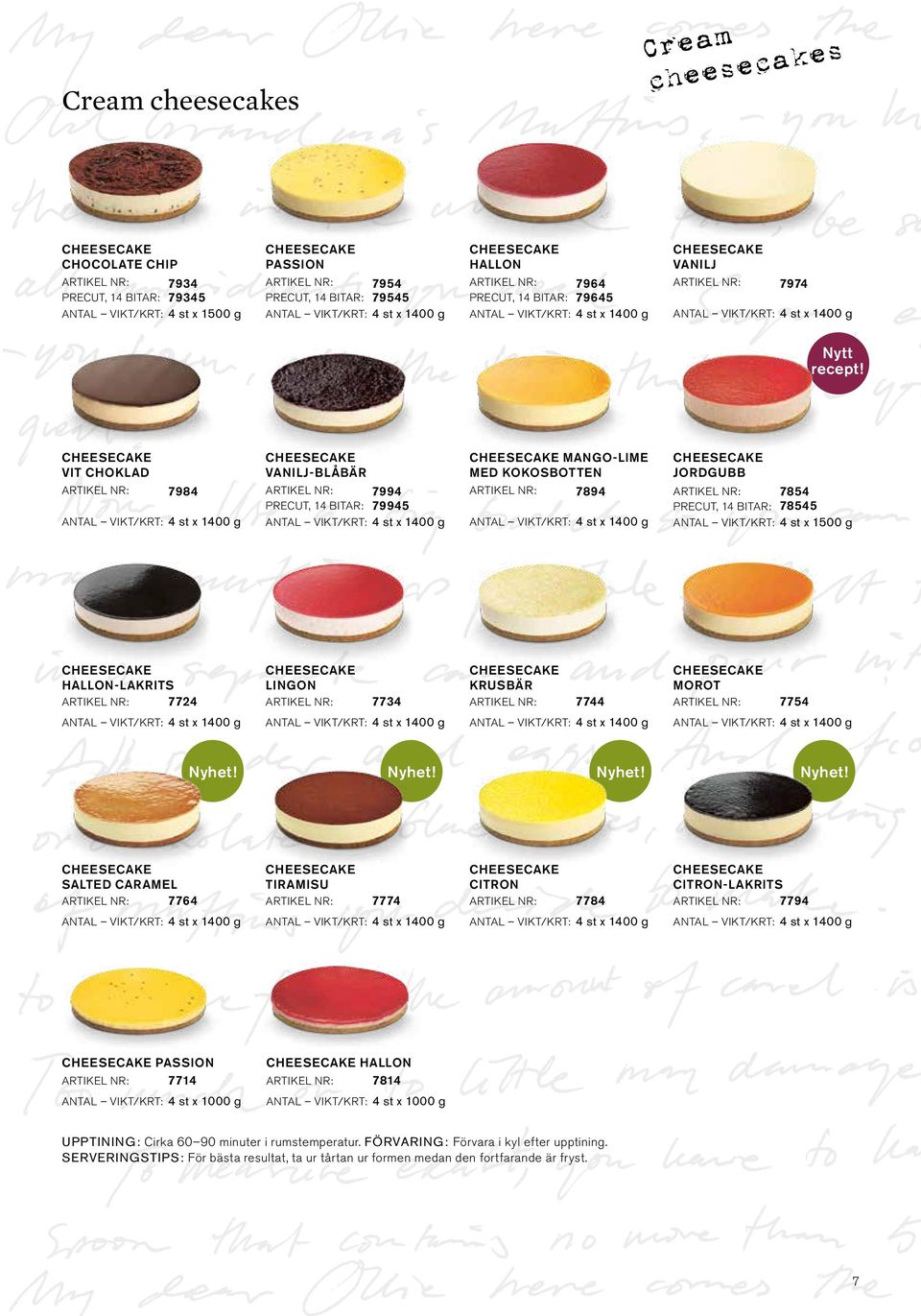 Cheesecake Vit choklad Artikel nr: 7984 Cheesecake Vanilj-Blåbär Artikel nr: 7994 precut, 14 bitar: 79945 Cheesecake mango-lime med kokosbotten Artikel nr: 7894 Cheesecake jordgubb Artikel nr: 7854