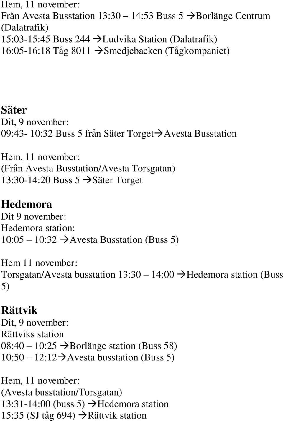 Hedemora station: 10:05 10:32 Avesta Busstation (Buss 5) Torsgatan/Avesta busstation 13:30 14:00 Hedemora station (Buss 5) Rättvik Rättviks station 08:40 10:25