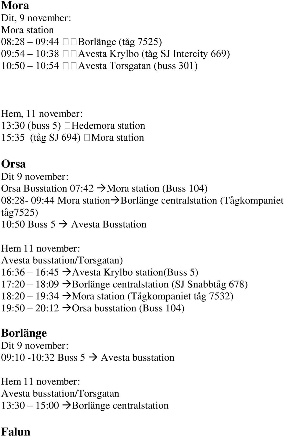 station(buss 5) 17:20 18:09 Borlänge centralstation (SJ Snabbtåg 678) 18:20 19:34 Mora station (Tågkompaniet tåg 7532) 19:50 20:12