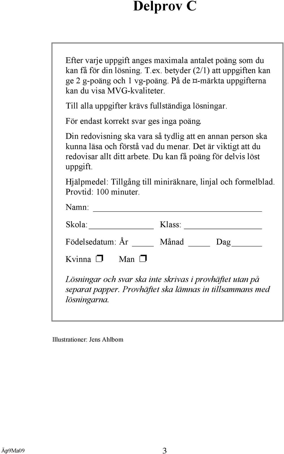 Din redovisning ska vara så tydlig att en annan person ska kunna läsa och förstå vad du menar. Det är viktigt att du redovisar allt ditt arbete. Du kan få poäng för delvis löst uppgift.