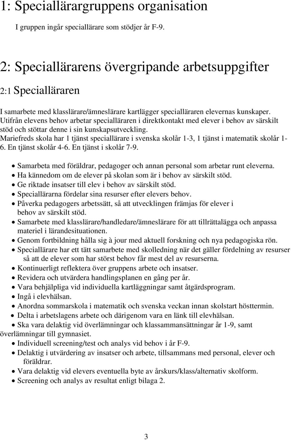 Utifrån elevens behov arbetar specialläraren i direktkontakt med elever i behov av särskilt stöd och stöttar denne i sin kunskapsutveckling.