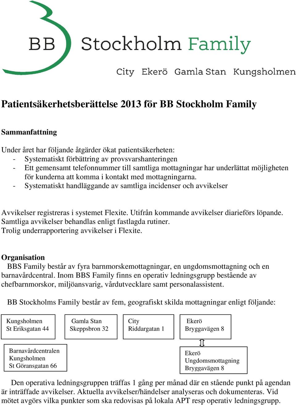 - Systematiskt handläggande av samtliga incidenser och avvikelser Avvikelser registreras i systemet Flexite. Utifrån kommande avvikelser diarieförs löpande.