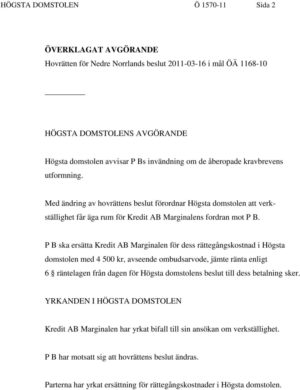 P B ska ersätta Kredit AB Marginalen för dess rättegångskostnad i Högsta domstolen med 4 500 kr, avseende ombudsarvode, jämte ränta enligt 6 räntelagen från dagen för Högsta domstolens beslut till