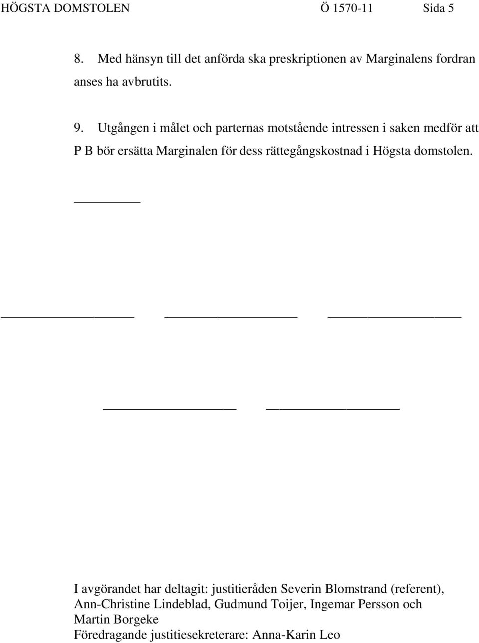 Utgången i målet och parternas motstående intressen i saken medför att P B bör ersätta Marginalen för dess